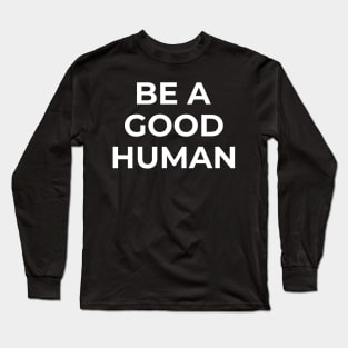 be a good human Long Sleeve T-Shirt